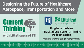Designing the Future of Healthcare, Aerospace, Transportation and More. Current Thinking with Littelfuse and TTI.